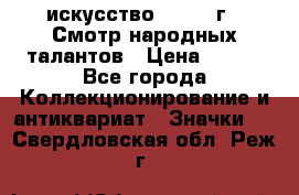 1.1) искусство : 1972 г - Смотр народных талантов › Цена ­ 149 - Все города Коллекционирование и антиквариат » Значки   . Свердловская обл.,Реж г.